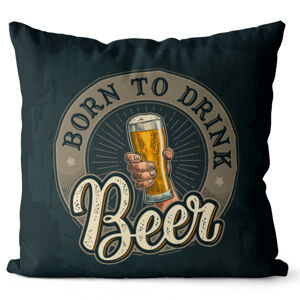 Vankúš Born to drink beer (Veľkosť: 55 x 55 cm)